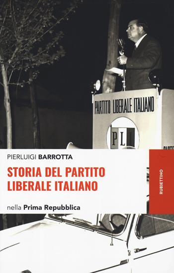 Storia del Partito liberale italiano nella Prima Repubblica - Pierluigi Barrotta - Libro Rubbettino 2019, Storie | Libraccio.it