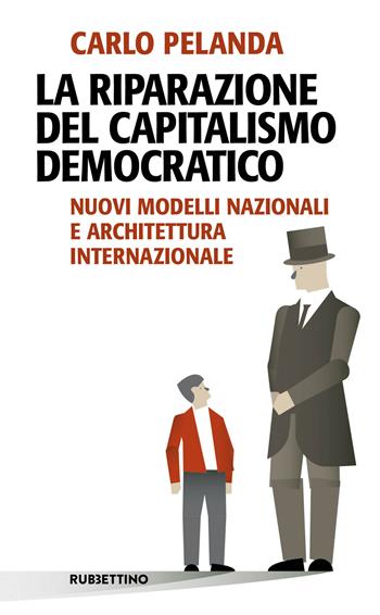 La riparazione del capitalismo democratico. Nuovi modelli nazionali e architettura internazionale - Carlo Pelanda - Libro Rubbettino 2021, Problemi aperti | Libraccio.it