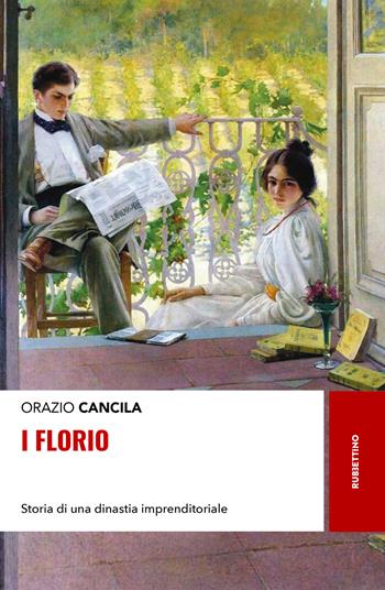 I Florio. Storia di una dinastia imprenditoriale - Orazio Cancila - Libro Rubbettino 2019, Storie | Libraccio.it