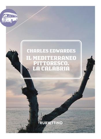 Il Mediterraneo pittoresco. La Calabria - Charles Edwardes - Libro Rubbettino 2020, Viaggio in Calabria | Libraccio.it