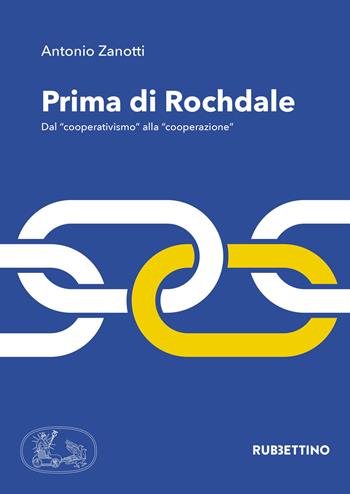 Prima di Rochdale. Dal «cooperativismo» alla «cooperazione» - Antonio Zanotti - Libro Rubbettino 2019, Varia | Libraccio.it