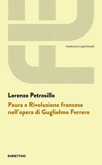 Paura e Rivoluzione francese nell'opera di Guglielmo Ferrero - Lorenzo Petrosillo - Libro Rubbettino 2021, Fondazione Luigi Einaudi | Libraccio.it