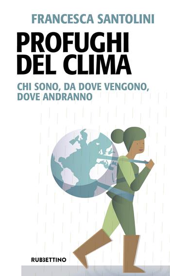 Profughi del clima. Chi sono, da dove vengono, dove andranno - Francesca Santolini - Libro Rubbettino 2019, Problemi aperti | Libraccio.it