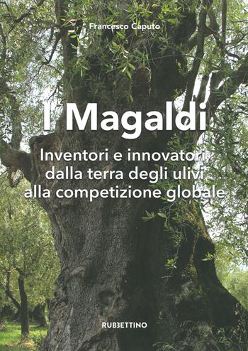 I Magaldi. Inventori e innovatori dalla terra degli ulivi alla competizione globale - Francesco Caputo - Libro Rubbettino 2019, Storie d'impresa | Libraccio.it