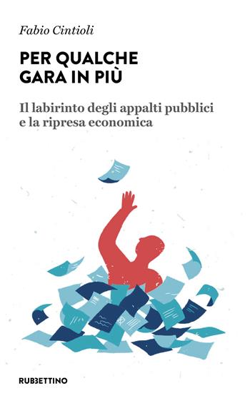 Per qualche gara in più. Il labirinto degli appalti pubblici e la ripresa economica - Fabio Cintioli - Libro Rubbettino 2020, Problemi aperti | Libraccio.it