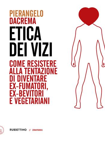 Etica dei vizi. Come resistere alla tentazione di diventare ex-fumatori, ex-bevitori e vegetariani - Pierangelo Dacrema - Libro Rubbettino 2019, Zonafranca | Libraccio.it