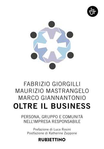 Oltre il business. Persona, gruppo e comunità nell'impresa responsabile - Fabrizio Giorgilli, Maurizio Mastrangelo, Marco Giannantonio - Libro Rubbettino 2020, Input | Libraccio.it