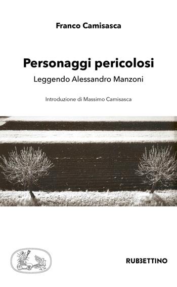 Personaggi pericolosi. Leggendo Alessandro Manzoni - Franco Camisasca - Libro Rubbettino 2019, Varia | Libraccio.it