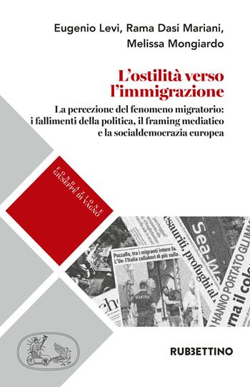 L' ostilità verso l'immigrazione. La percezione del fenomeno migratorio: i fallimenti della politica, il framing mediatico e la socialdemocrazia europea - Eugenio Levi, Rama Dasi Mariani, Melissa Mongiardo - Libro Rubbettino 2019, Varia | Libraccio.it