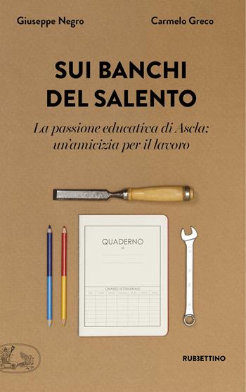 Sui banchi del Salento. La passione educativa di Ascla: un'amicizia per il lavoro - Giuseppe Negro, Carmelo Greco - Libro Rubbettino 2019, La bellezza dell'impresa | Libraccio.it