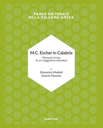 M.C. Escher in Calabria. Memorie incise di un viaggiatore olandese. Parco culturale della Calabria greca. Ediz. illustrata - Domenico Mediati, Saverio Pazzano - Libro Rubbettino 2020, Varia | Libraccio.it