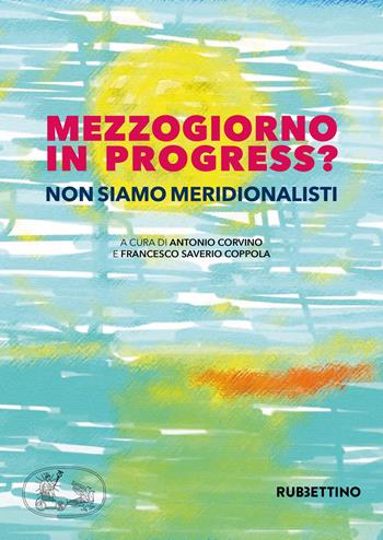 Mezzogiorno in progress? Non siamo meridionalisti  - Libro Rubbettino 2020, Varia | Libraccio.it