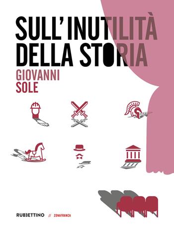 Sull'inutilità della storia - Giovanni Sole - Libro Rubbettino 2020, Zonafranca | Libraccio.it
