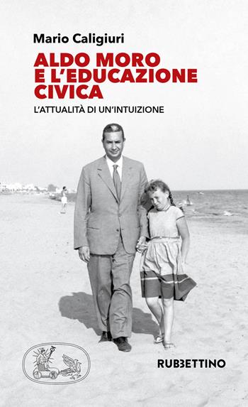 Aldo Moro e l'educazione civica. L'attualità di un'intuizione - Mario Caligiuri - Libro Rubbettino 2019, Varia | Libraccio.it