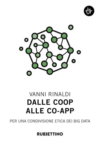 Dalle coop alle co-app. Per una condivisione etica dei big data - Vanni Rinaldi - Libro Rubbettino 2020, Input | Libraccio.it