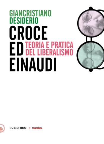 Croce e Einaudi. Teoria e pratica del liberalismo - Giancristiano Desiderio - Libro Rubbettino 2020, Zonafranca | Libraccio.it