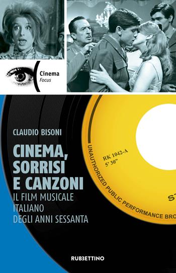 Cinema, sorrisi e canzoni. Il film musicale italiano degli anni Sessanta - Claudio Bisoni - Libro Rubbettino 2020, Cinema. Focus | Libraccio.it