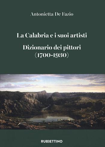 La Calabria e i suoi artisti. Dizionario dei pittori (1700-1930) - Antonietta De Fazio - Libro Rubbettino 2020, Varia | Libraccio.it