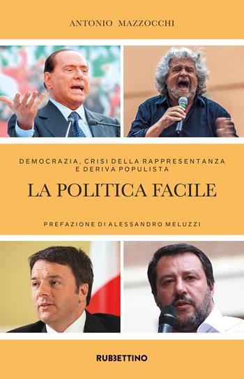 La politica facile. Democrazia, crisi della rappresentanza e deriva populista - Antonio Mazzocchi - Libro Rubbettino 2019, Varia | Libraccio.it