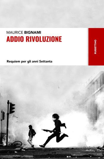 Addio rivoluzione. Requiem per gli anni Settanta - Maurice Bignami - Libro Rubbettino 2020, Storie | Libraccio.it