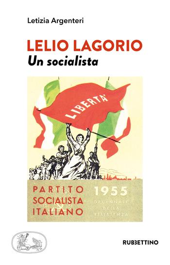 Lelio Lagorio. Un socialista - Letizia Argenteri - Libro Rubbettino 2020, Varia | Libraccio.it