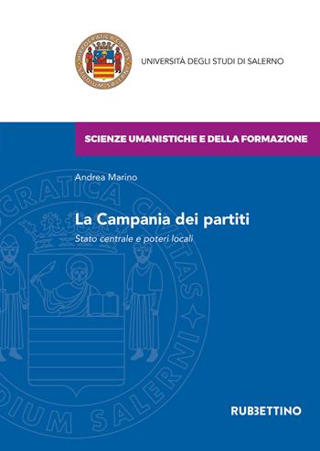 La Campania dei partiti. Stato centrale e poteri locali - Andrea Marino - Libro Rubbettino 2020, Università degli Studi di Salerno | Libraccio.it