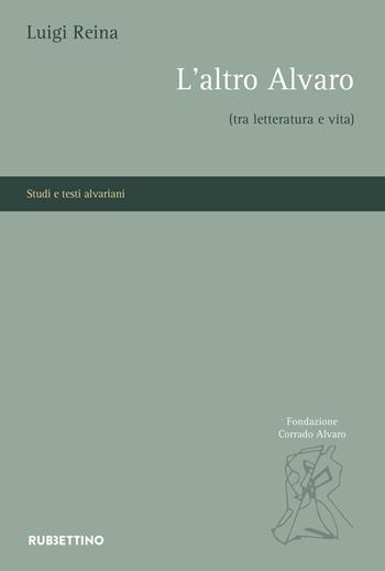L' altro Alvaro (tra letteratura e vita) - Luigi Reina - Libro Rubbettino 2020, Studi e testi alvariani | Libraccio.it