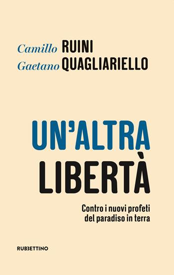 Un' altra libertà. Contro i nuovi profeti del paradiso in terra - Camillo Ruini, Gaetano Quagliariello - Libro Rubbettino 2020, Varia | Libraccio.it