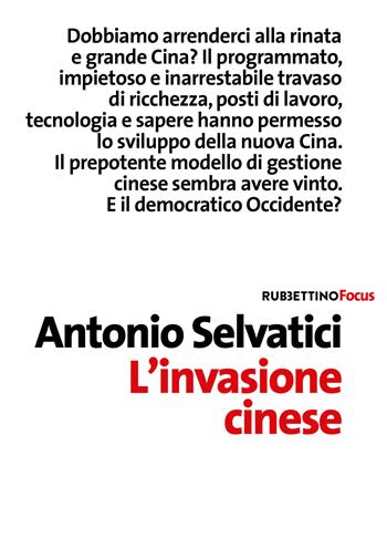 L' invasione cinese - Antonio Selvatici - Libro Rubbettino 2019, Focus | Libraccio.it