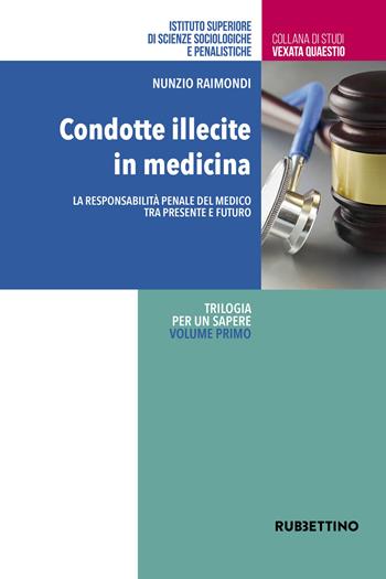 Condotte illecite in medicina. La responsabilità penale del medico tra presente e futuro - Nunzio Raimondi - Libro Rubbettino 2020, Vexata quaestio | Libraccio.it