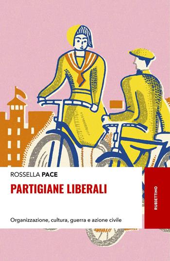 Partigiane liberali. Organizzazione, cultura, guerra e azione civile - Rossella Pace - Libro Rubbettino 2020, Storie | Libraccio.it