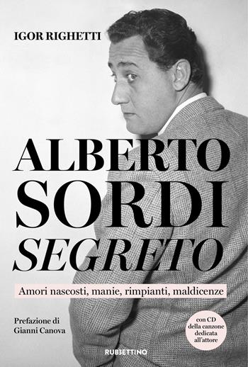 Alberto Sordi segreto. Amori nascosti, manie, rimpianti, maldicenze. Con CD-Audio - Igor Righetti - Libro Rubbettino 2020, Varia | Libraccio.it