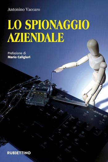 Lo spionaggio aziendale - Antonino Vaccaro - Libro Rubbettino 2020, Intelligence e Comunicazione | Libraccio.it