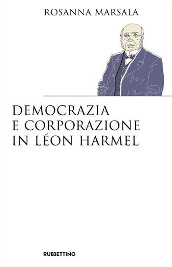 Democrazia e corporazione in Léon Harmel - Rosanna Marsala - Libro Rubbettino 2021, Saggi | Libraccio.it