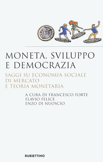 Moneta, sviluppo e democrazia. Saggi su economia sociale di mercato e teoria monetaria  - Libro Rubbettino 2020, Saggi | Libraccio.it