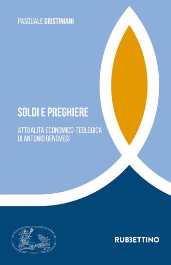 Soldi e preghiere. Attualità economico-teologica di Antonio Genovesi - Pasquale Giustiniani - Libro Rubbettino 2020, Tra storia e religioni | Libraccio.it