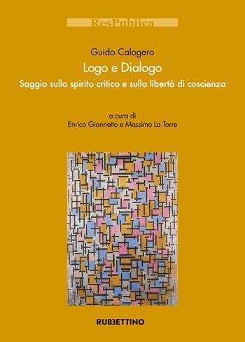 Logo e dialogo. Saggio sullo spirito critico e sulla libertà di coscienza - Guido Calogero - Libro Rubbettino 2020, Res Publica | Libraccio.it