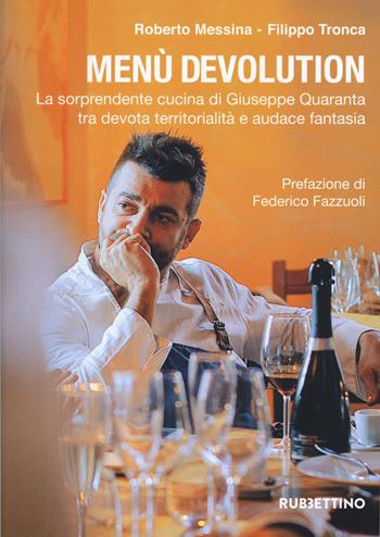 Menù devolution. La sorprendente cucina di Giuseppe Quaranta tra devota territorialità e audace fantasia - Roberto Messina, Filippo Tronca - Libro Rubbettino 2020, Varia | Libraccio.it