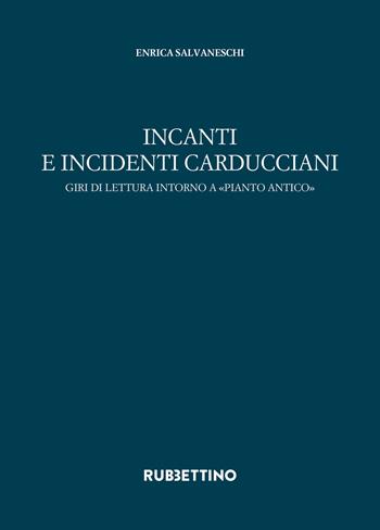 Incanti e incidenti carducciani. Giri di lettura intorno a «Pianto antico» - Enrica Salvaneschi - Libro Rubbettino 2020, Iride | Libraccio.it