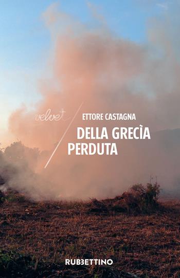 Della Grecìa perduta - Ettore Castagna - Libro Rubbettino 2020, Velvet | Libraccio.it