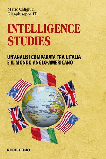 Intelligence studies. Un'analisi comparata tra l'Italia e il mondo anglo-americano - Mario Caligiuri, Giangiuseppe Pili - Libro Rubbettino 2020, Intelligence e Comunicazione | Libraccio.it
