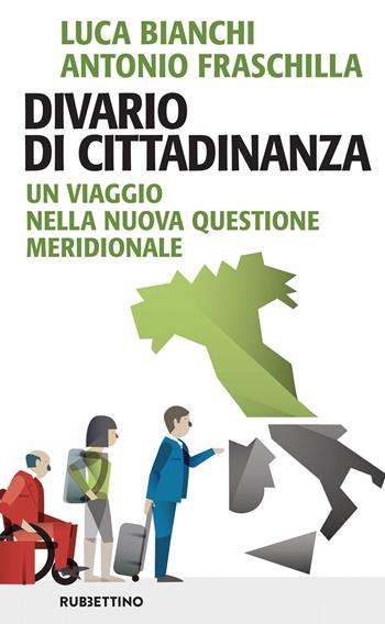 Divario di cittadinanza. Un viaggio nella nuova questione meridionale - Luca Bianchi, Antonio Fraschilla - Libro Rubbettino 2020, Problemi aperti | Libraccio.it