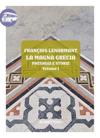 La Magna Grecia. Paesaggi e storie. Vol. 1 - François Lenormant - Libro Rubbettino 2021, Viaggio in Calabria | Libraccio.it