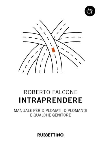 Intraprendere. Manuale per diplomati, diplomandi e qualche genitore - Roberto Falcone - Libro Rubbettino 2020, Input | Libraccio.it