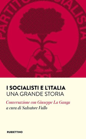 I socialisti e l'Italia. Una grande storia. Conversazione con Giuseppe La Ganga  - Libro Rubbettino 2020, Varia | Libraccio.it