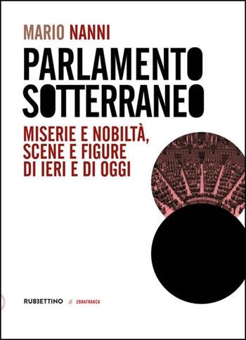 Parlamento sotterraneo. Miserie e nobiltà, scene e figure di ieri e di oggi - Mario Nanni - Libro Rubbettino 2020, Zonafranca | Libraccio.it