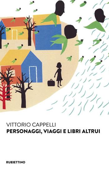 Personaggi, viaggi e libri altrui - Vittorio Cappelli - Libro Rubbettino 2020, Varia | Libraccio.it