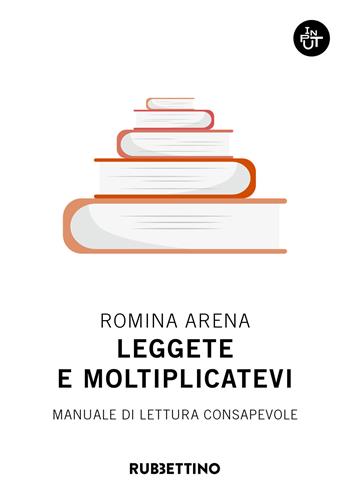 Leggete e moltiplicatevi. Manuale di lettura consapevole - Romina Arena - Libro Rubbettino 2020, Input | Libraccio.it