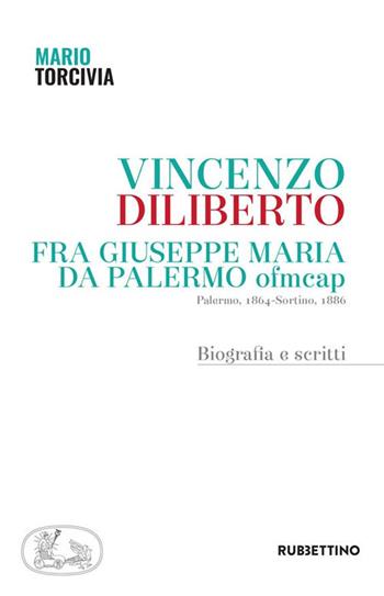 Vincenzo Diliberto. Fra Giuseppe Maria da Palermo ofmcap. Palermo, 1864-Sortino, 1886. Biografia e scritti - Mario Torcivia - Libro Rubbettino 2020, Varia | Libraccio.it