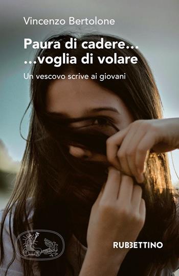 Paura di cadere... voglia di volare. Un vescovo scrive ai giovani - Vincenzo Bertolone - Libro Rubbettino 2020, Varia | Libraccio.it